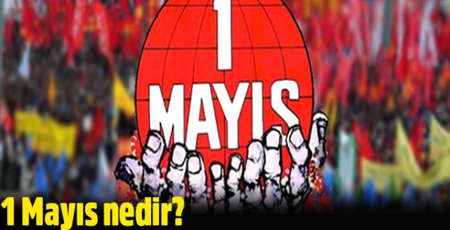 1 Mayıs Neden Kutlanıyor? İşte İşçi ve Emekçi Bayramı Hakkında Merak Edilenler