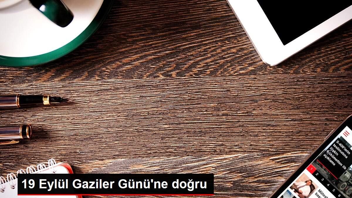19 Eylül Gaziler Günü'ne doğru