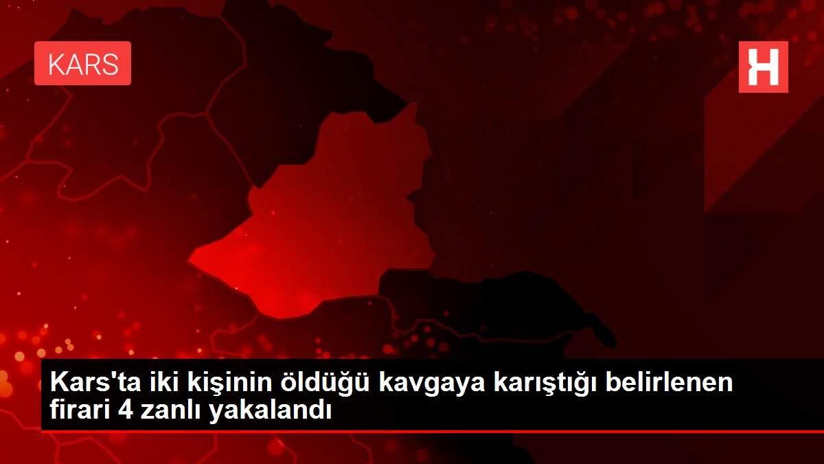 Son Dakika: Kars'ta iki kişinin öldüğü kavgaya karıştığı belirlenen firari 4 zanlı yakalandı