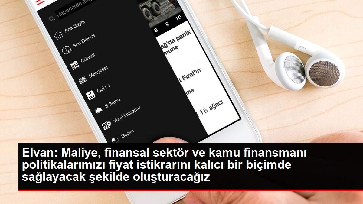 Elvan: Maliye, finansal sektör ve kamu finansmanı politikalarımızı fiyat istikrarını kalıcı bir biçimde sağlayacak şekilde oluşturacağız