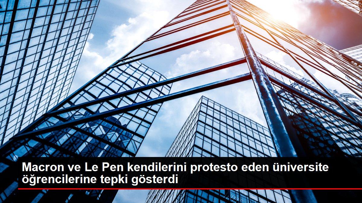 Macron ve Le Pen kendilerini protesto eden üniversite öğrencilerine tepki gösterdi