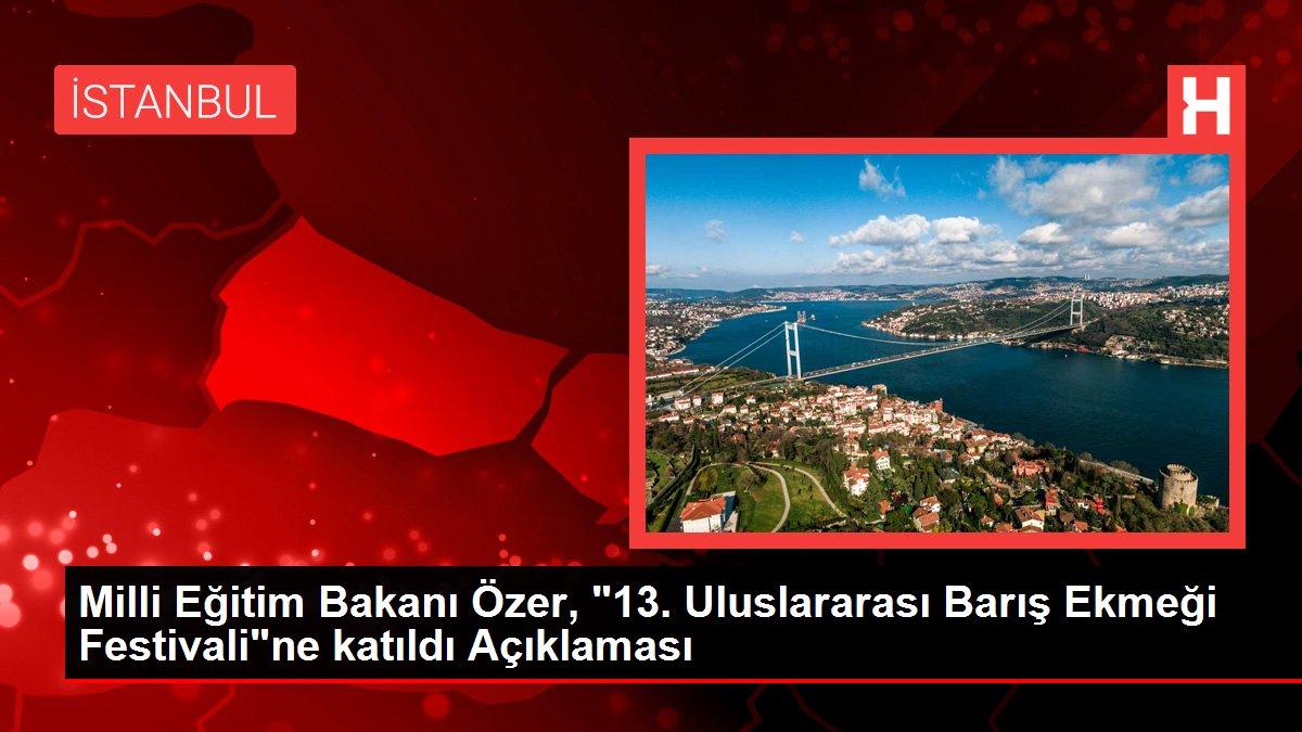 Milli Eğitim Bakanı Özer, '13. Uluslararası Barış Ekmeği Festivali'ne katıldı