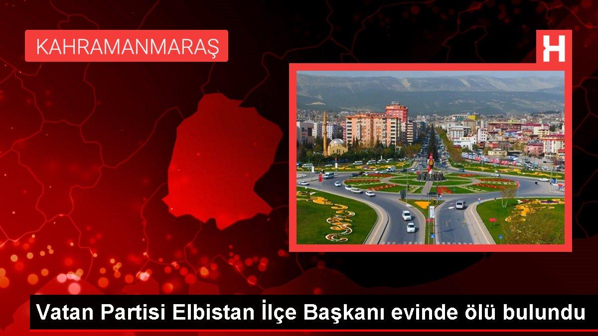 Son dakika: Vatan Partisi Elbistan İlçe Başkanı evinde ölü bulundu