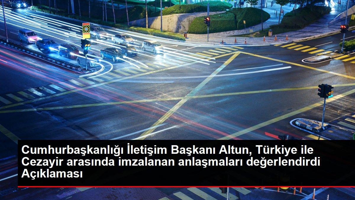Cumhurbaşkanlığı İletişim Başkanı Altun, Türkiye ile Cezayir arasında imzalanan anlaşmaları değerlendirdi Açıklaması