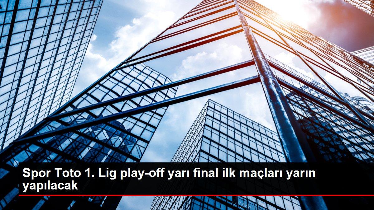 Spor Toto 1. Lig play-off yarı final ilk maçları yarın yapılacak