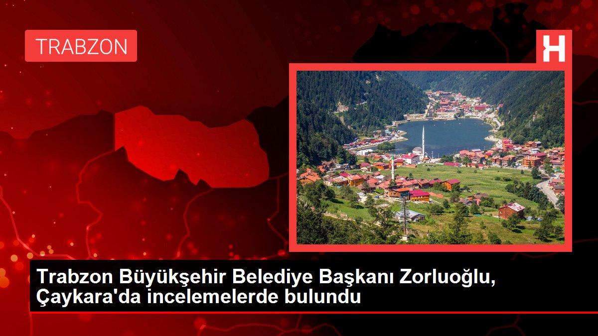 Trabzon Büyükşehir Belediye Başkanı Zorluoğlu, Çaykara'da incelemelerde bulundu