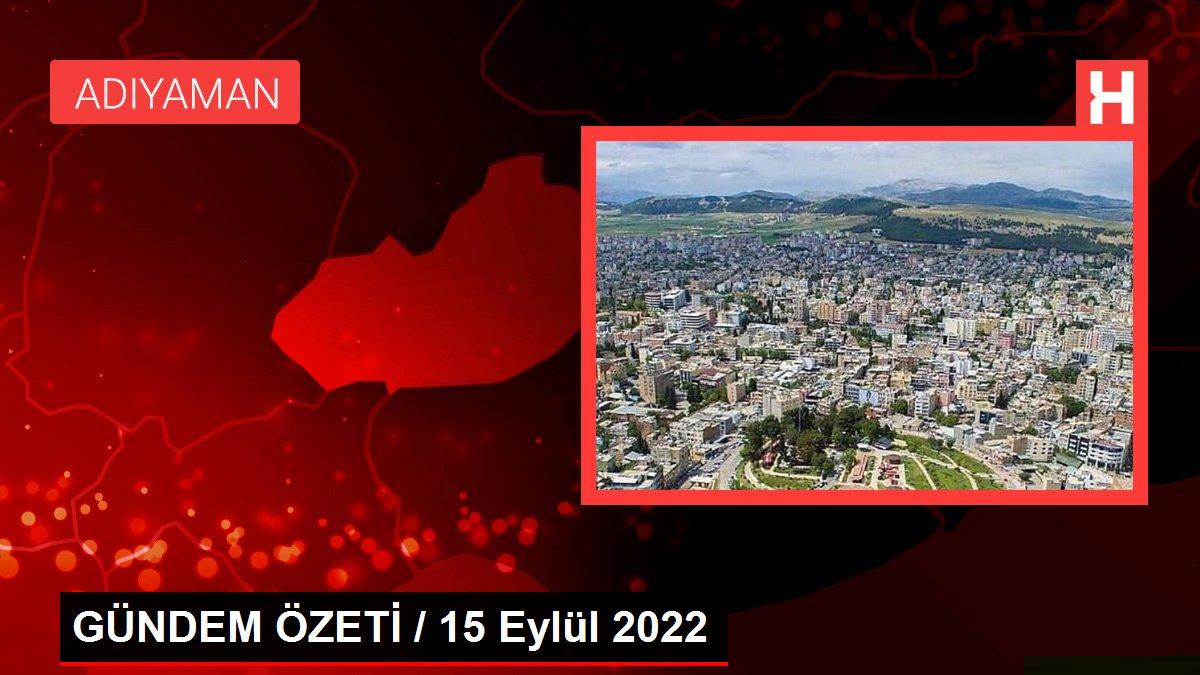 GÜNDEM ÖZETİ / 15 Eylül 2022