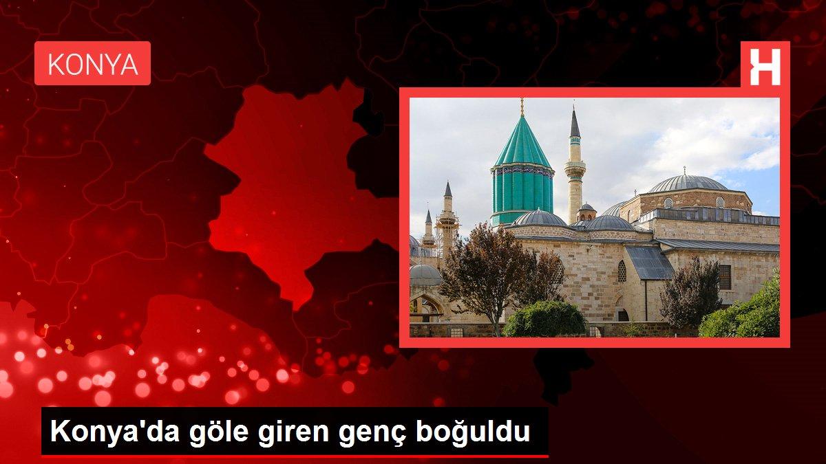 Konya'da göle giren genç boğuldu