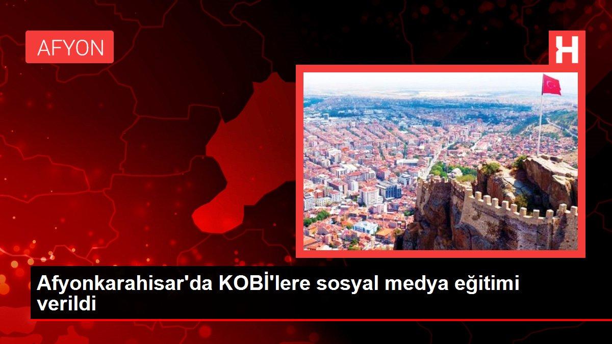 Afyonkarahisar'da KOBİ'lere sosyal medya eğitimi verildi