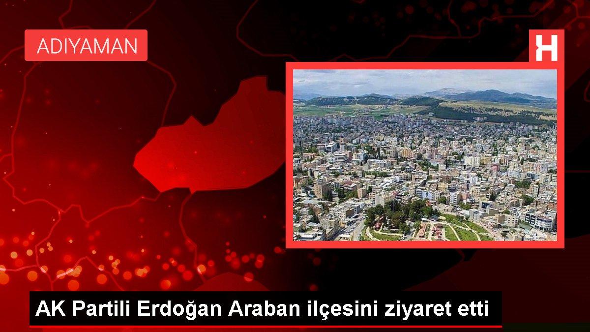 AK Partili Erdoğan Araban ilçesini ziyaret etti