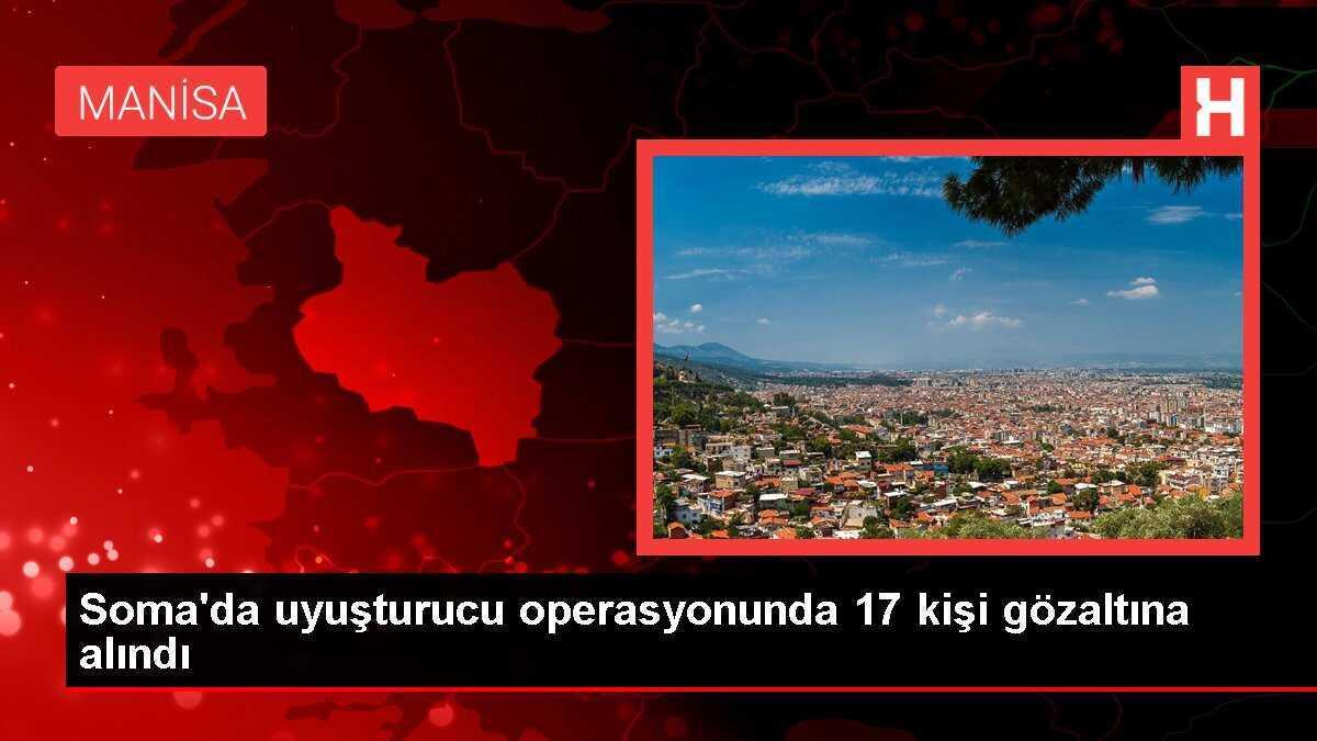Soma'da uyuşturucu operasyonunda 17 kişi gözaltına alındı