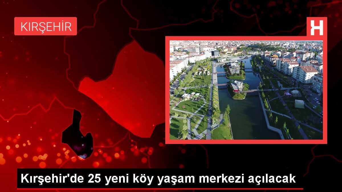 Kırşehir'de 25 yeni köy yaşam merkezi açılacak