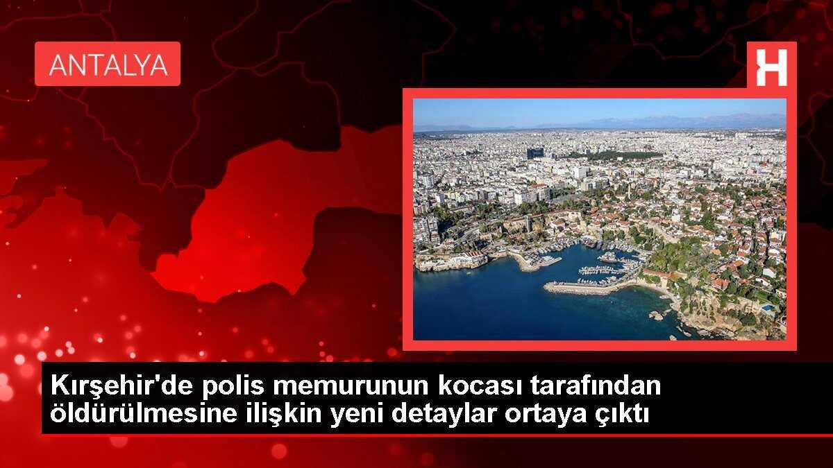 Kırşehir'de polis memurunun kocası tarafından öldürülmesine ilişkin yeni detaylar ortaya çıktı
