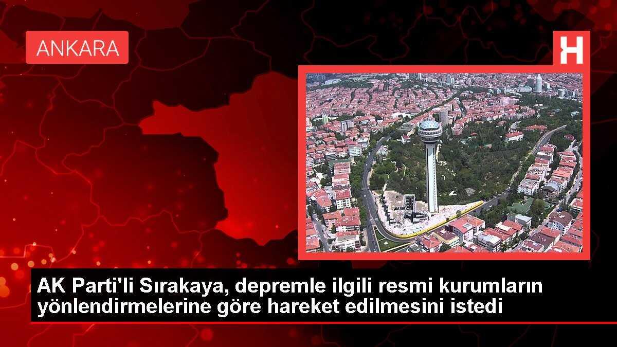 AK Parti'li Sırakaya, depremle ilgili resmi kurumların yönlendirmelerine göre hareket edilmesini istedi