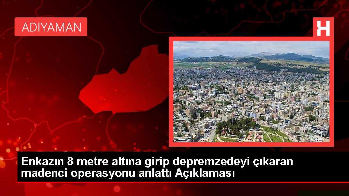 Enkazın 8 metre altına girip depremzedeyi çıkaran madenci operasyonu anlattı Açıklaması