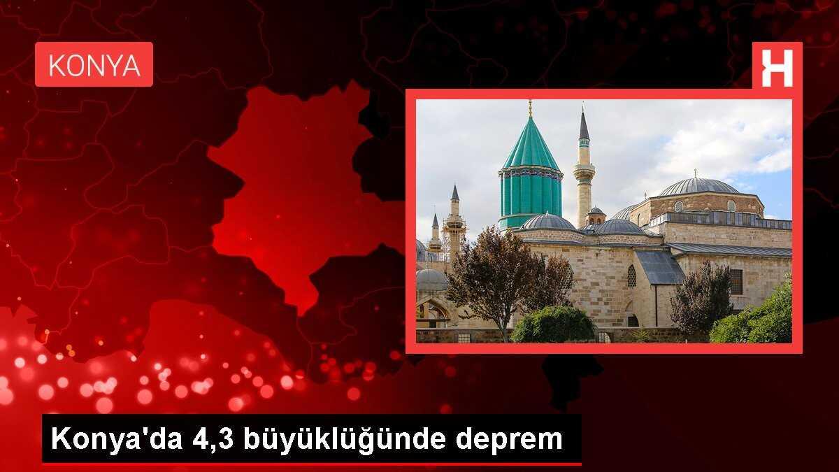 Konya'da 4,3 büyüklüğünde deprem