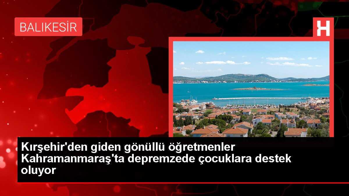 Kırşehir'den giden gönüllü öğretmenler Kahramanmaraş'ta depremzede çocuklara destek oluyor