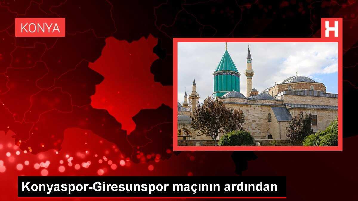 Konyaspor-Giresunspor maçının ardından