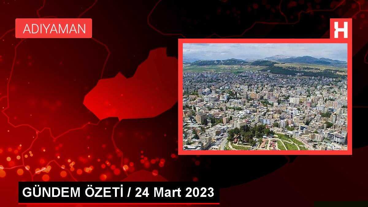 GÜNDEM ÖZETİ / 24 Mart 2023