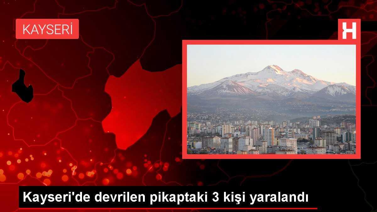 Kayseri'de devrilen pikaptaki 3 kişi yaralandı