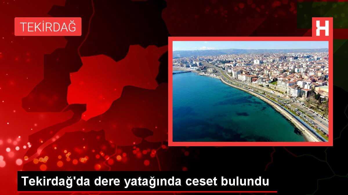 Tekirdağ'da dere yatağında ceset bulundu