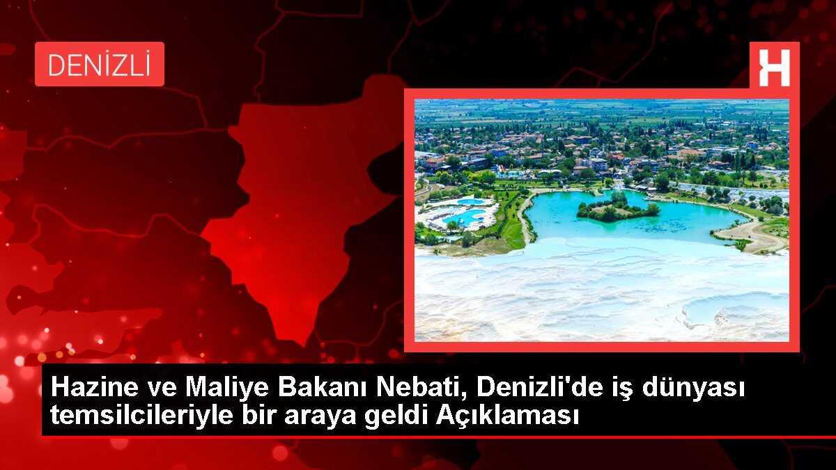 Hazine ve Maliye Bakanı Nebati, Denizli'de iş dünyası temsilcileriyle bir araya geldi Açıklaması