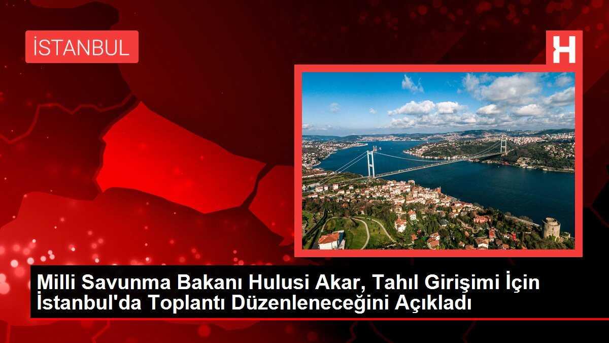 Milli Savunma Bakanı Hulusi Akar, Tahıl Girişimi İçin Ukrayna ve Rusya Savunma Bakan Yardımcılarıyla Görüşecek