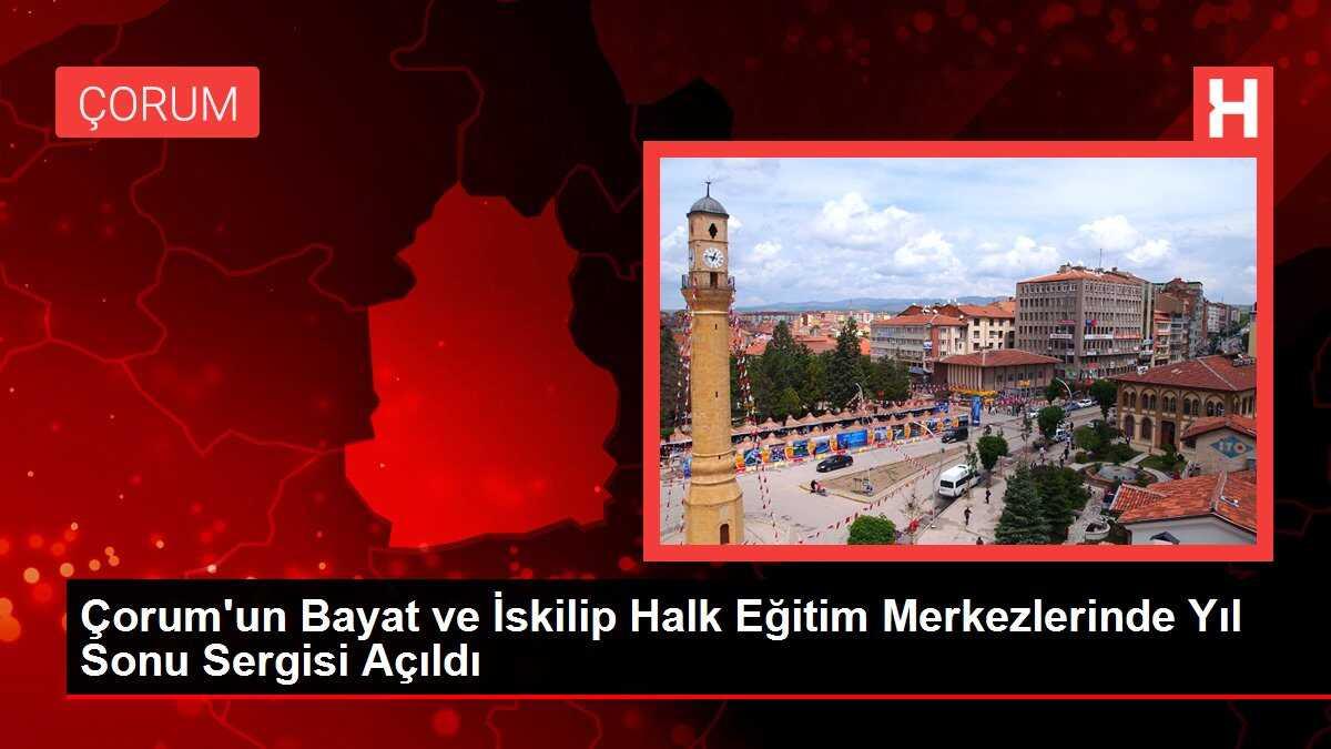 Çorum'un Bayat ve İskilip Halk Eğitim Merkezlerinde Yıl Sonu Sergisi Açıldı