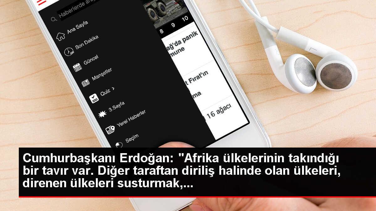 Cumhurbaşkanı Erdoğan: 'Afrika ülkelerinin takındığı bir tavır var. Diğer taraftan diriliş halinde olan ülkeleri, direnen ülkeleri susturmak,...