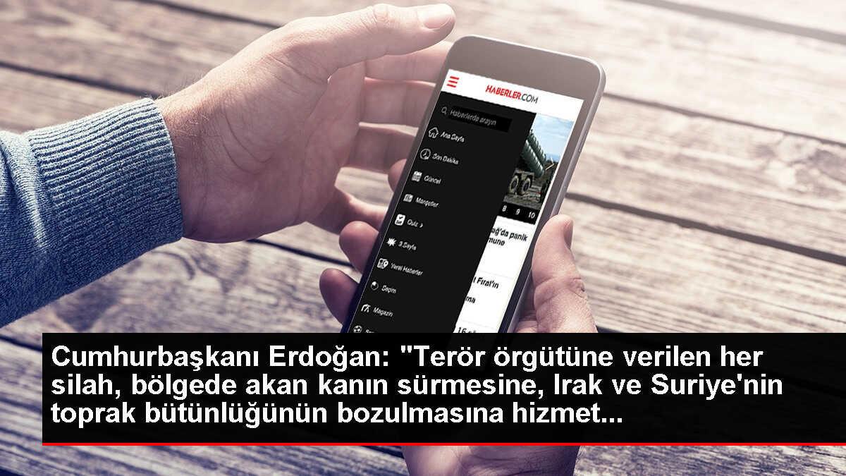 Cumhurbaşkanı Erdoğan: 'Terör örgütüne verilen her silah, bölgede akan kanın sürmesine, Irak ve Suriye'nin toprak bütünlüğünün bozulmasına hizmet...