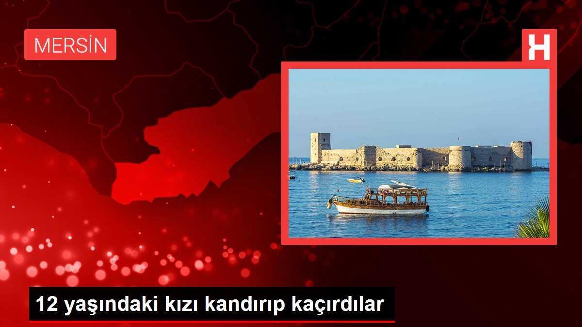 Mersin'de 12 yaşındaki kız kaçırıldı