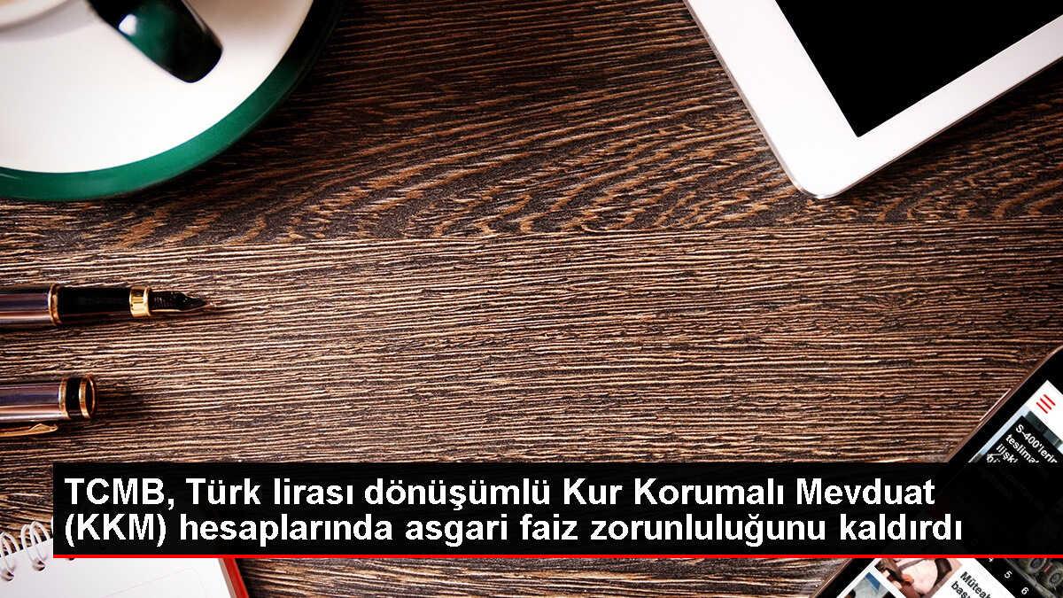 TCMB, Türk lirası dönüşümlü Kur Korumalı Mevduat (KKM) hesaplarında asgari faiz zorunluluğunu kaldırdı