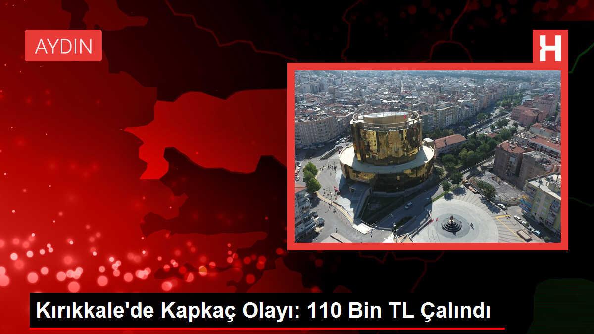 Kırıkkale'de Kapkaç Olayı: 110 Bin TL Çalındı