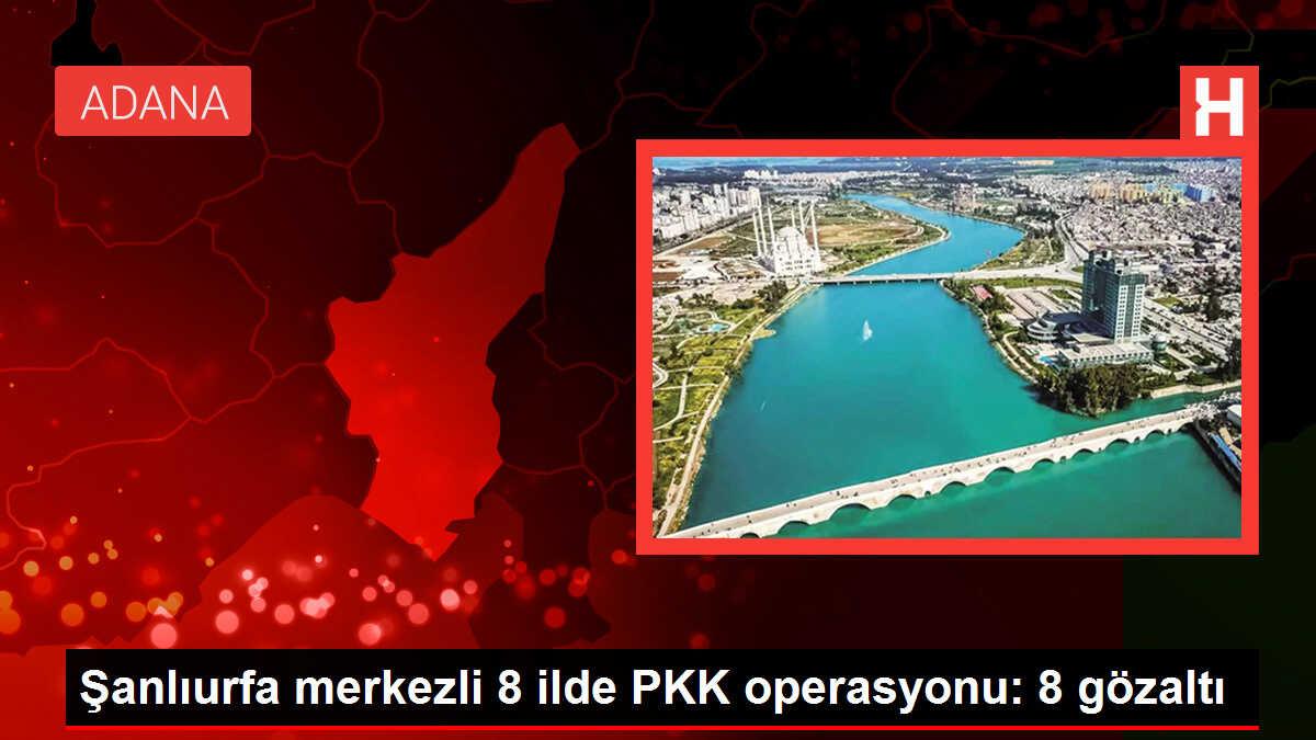 Şanlıurfa merkezli 8 ilde PKK'nın hücre yapılanmasına operasyon: 8 gözaltı