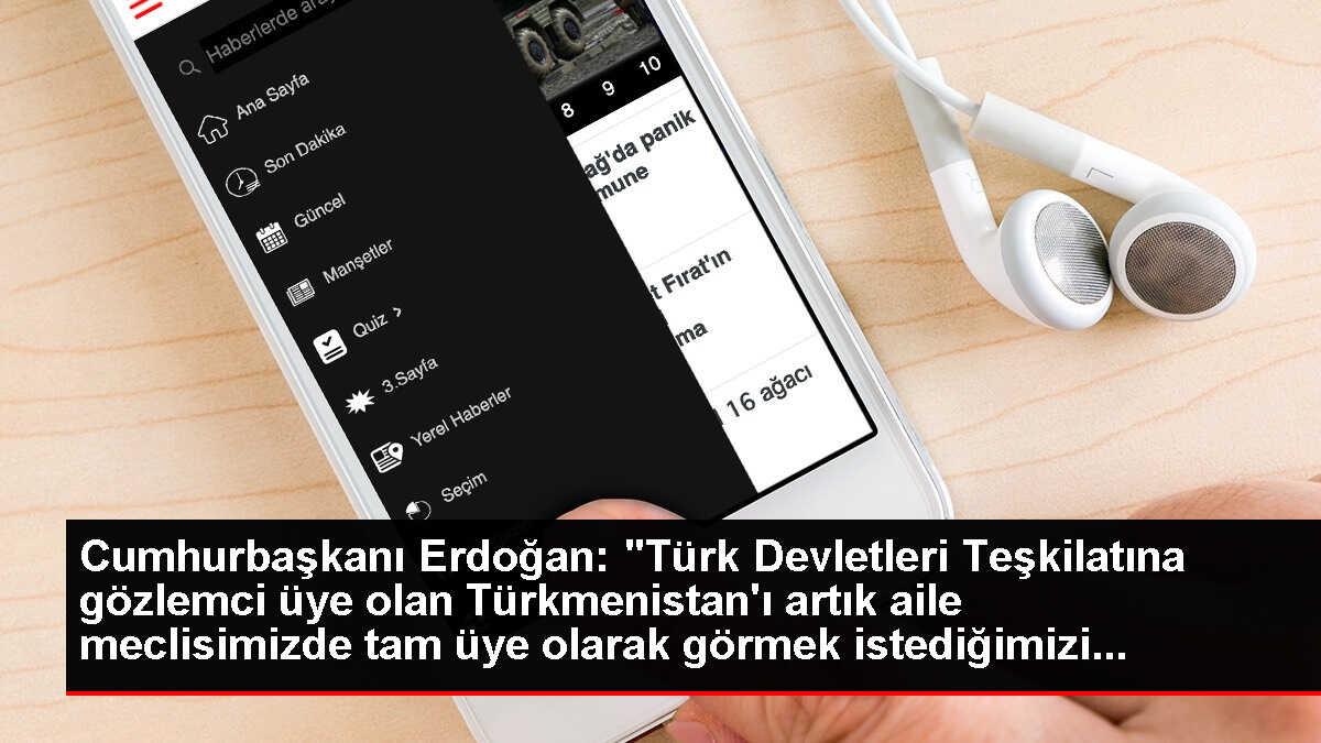 Cumhurbaşkanı Erdoğan: 'Türk Devletleri Teşkilatına gözlemci üye olan Türkmenistan'ı artık aile meclisimizde tam üye olarak görmek istediğimizi...