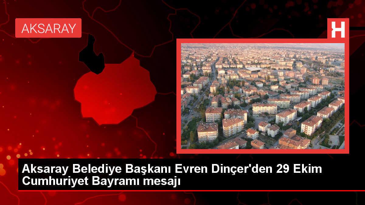 Aksaray Belediye Başkanı Evren Dinçer'den 29 Ekim Cumhuriyet Bayramı mesajı
