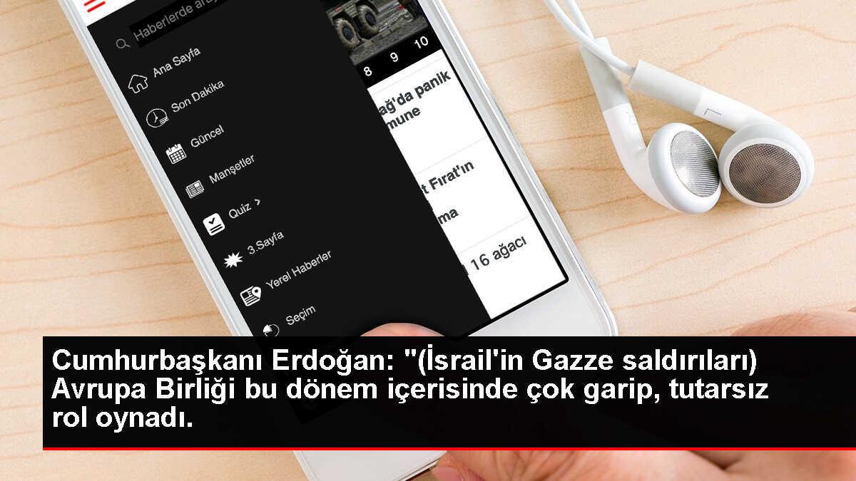 Cumhurbaşkanı Erdoğan: '(İsrail'in Gazze saldırıları) Avrupa Birliği bu dönem içerisinde çok garip, tutarsız rol oynadı.