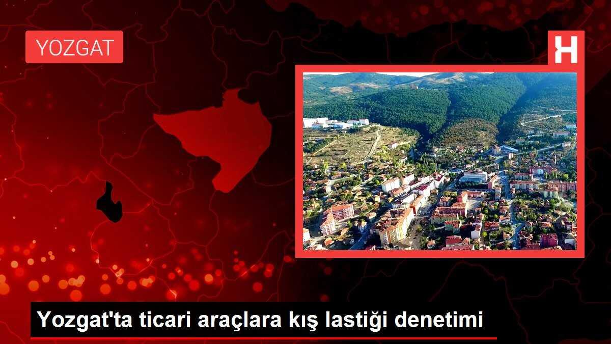 Yozgat'ta ticari araçlara kış lastiği denetimi