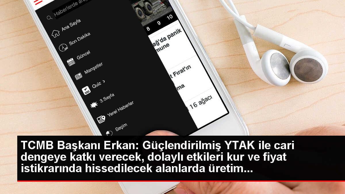 TCMB Başkanı Erkan: Güçlendirilmiş YTAK ile cari dengeye katkı verecek, dolaylı etkileri kur ve fiyat istikrarında hissedilecek alanlarda üretim...