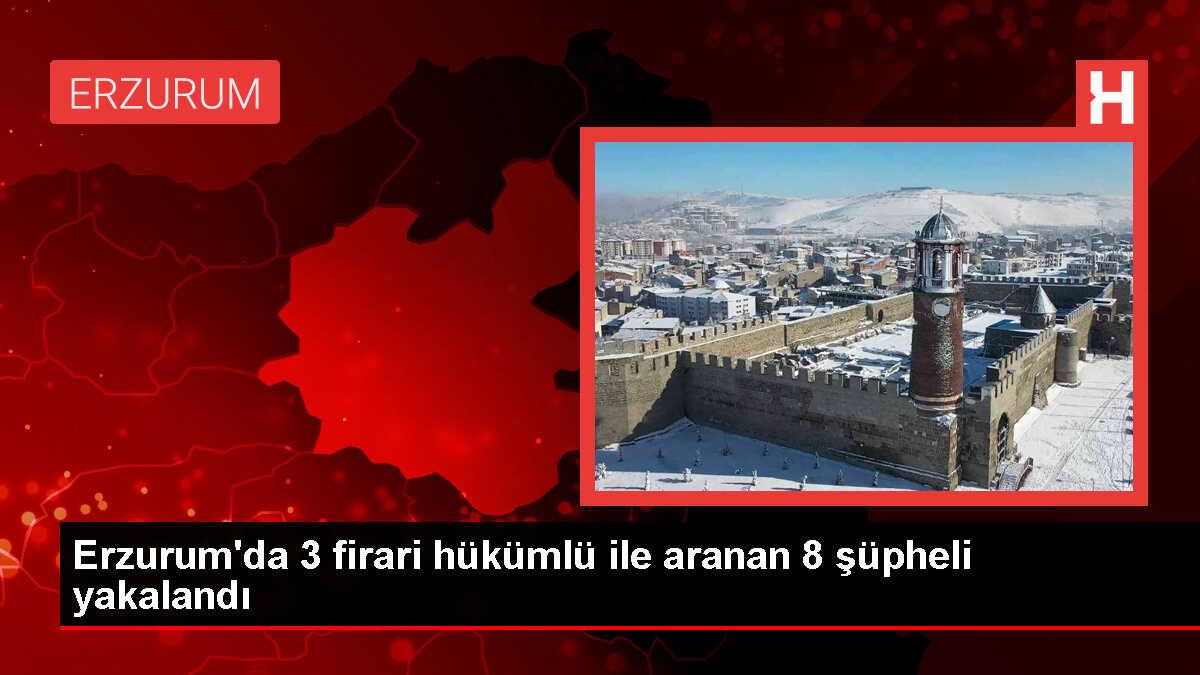Erzurum'da 3 firari hükümlü ve 8 şüpheli yakalandı