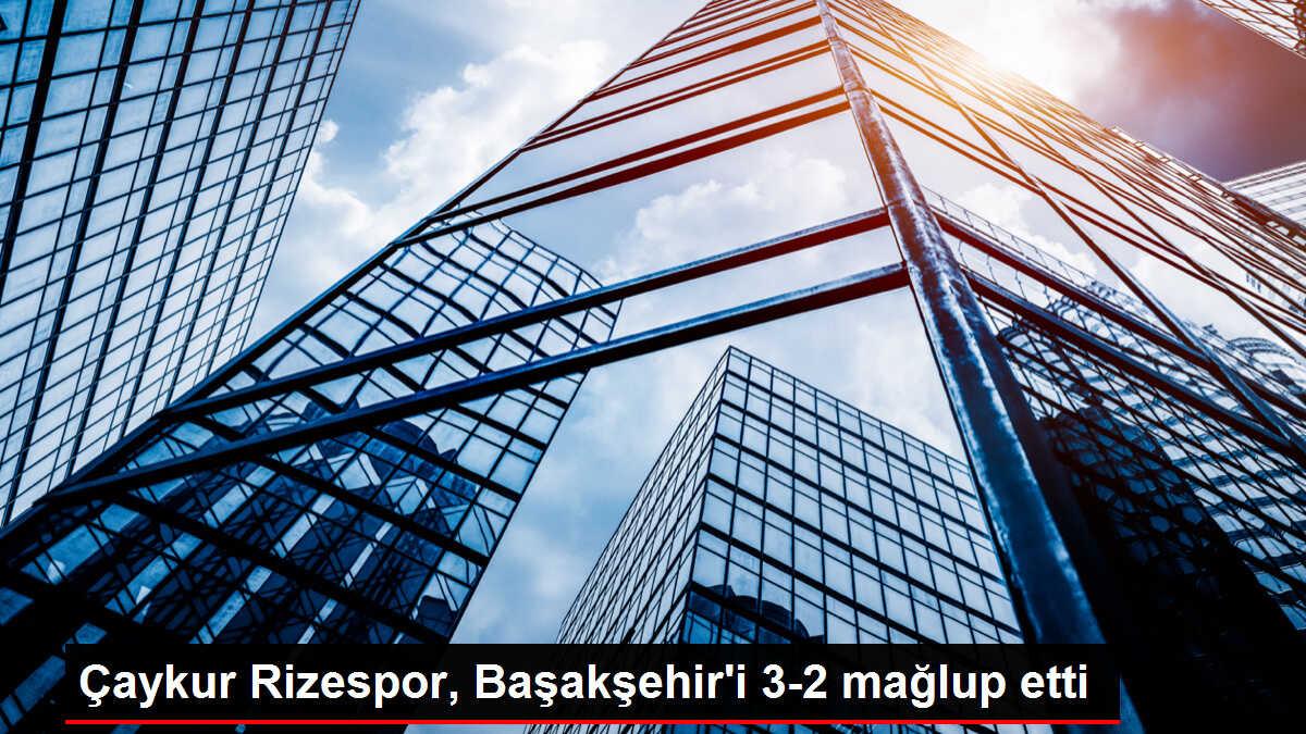 Çaykur Rizespor, Başakşehir'i 3-2 mağlup etti