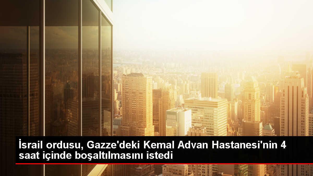İsrail ordusu, Gazze'deki Kemal Advan Hastanesi'nin 4 saat içinde boşaltılmasını istedi