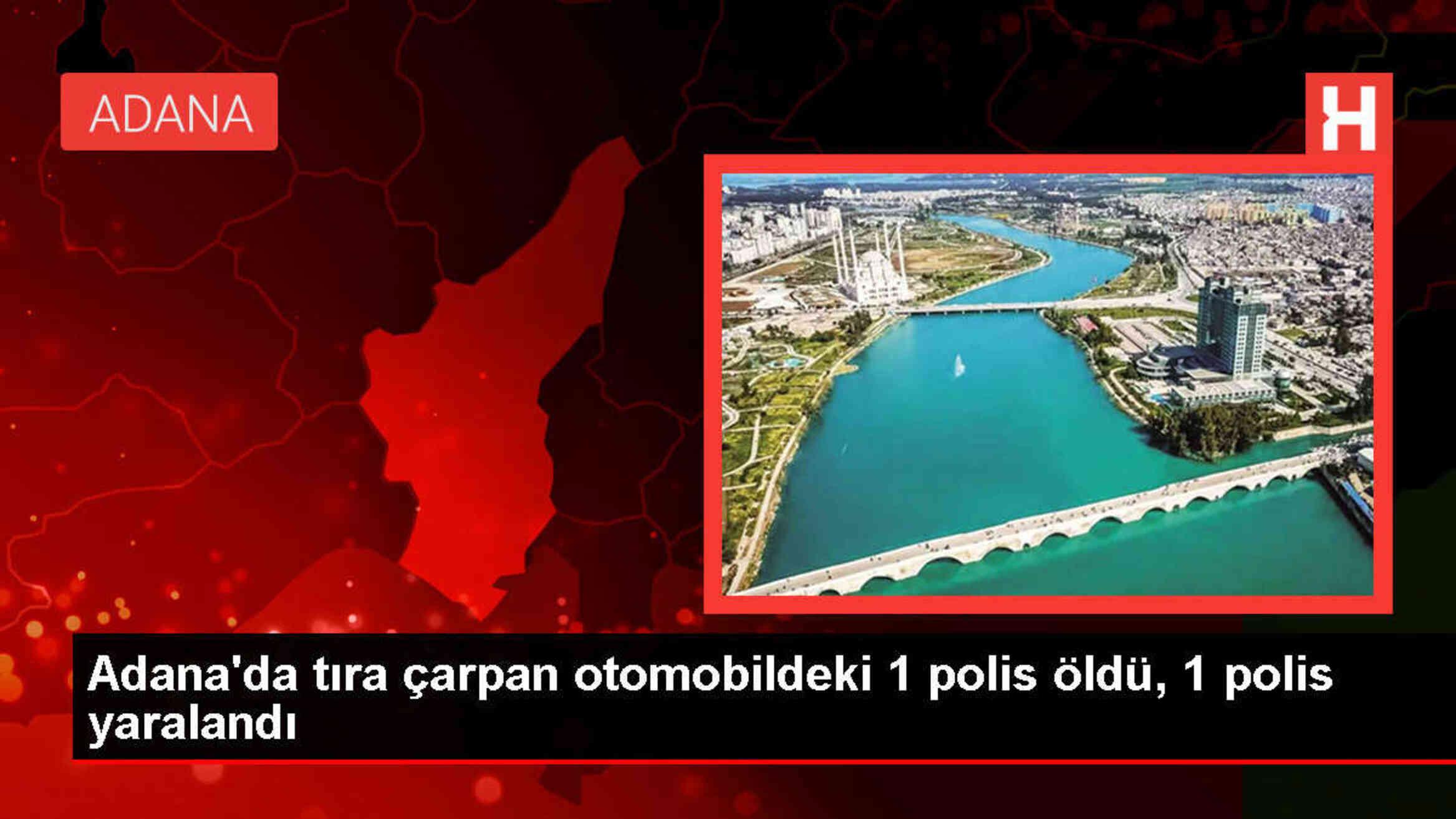 Adana'da otomobilin tıra çarpması sonucu 1 polis öldü, 1 polis yaralandı