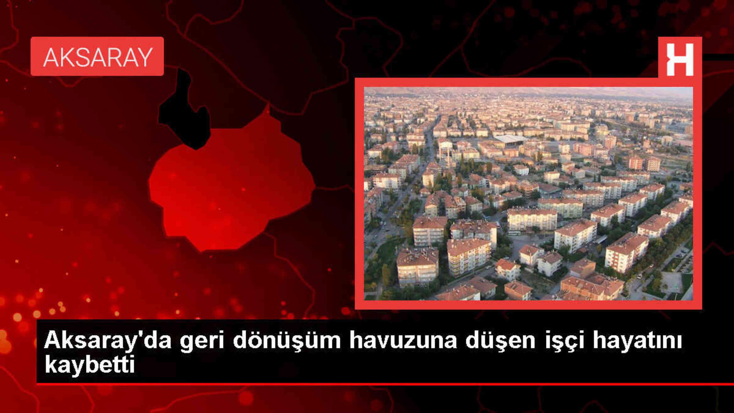 Aksaray'da geri dönüşüm havuzuna düşen işçi hayatını kaybetti