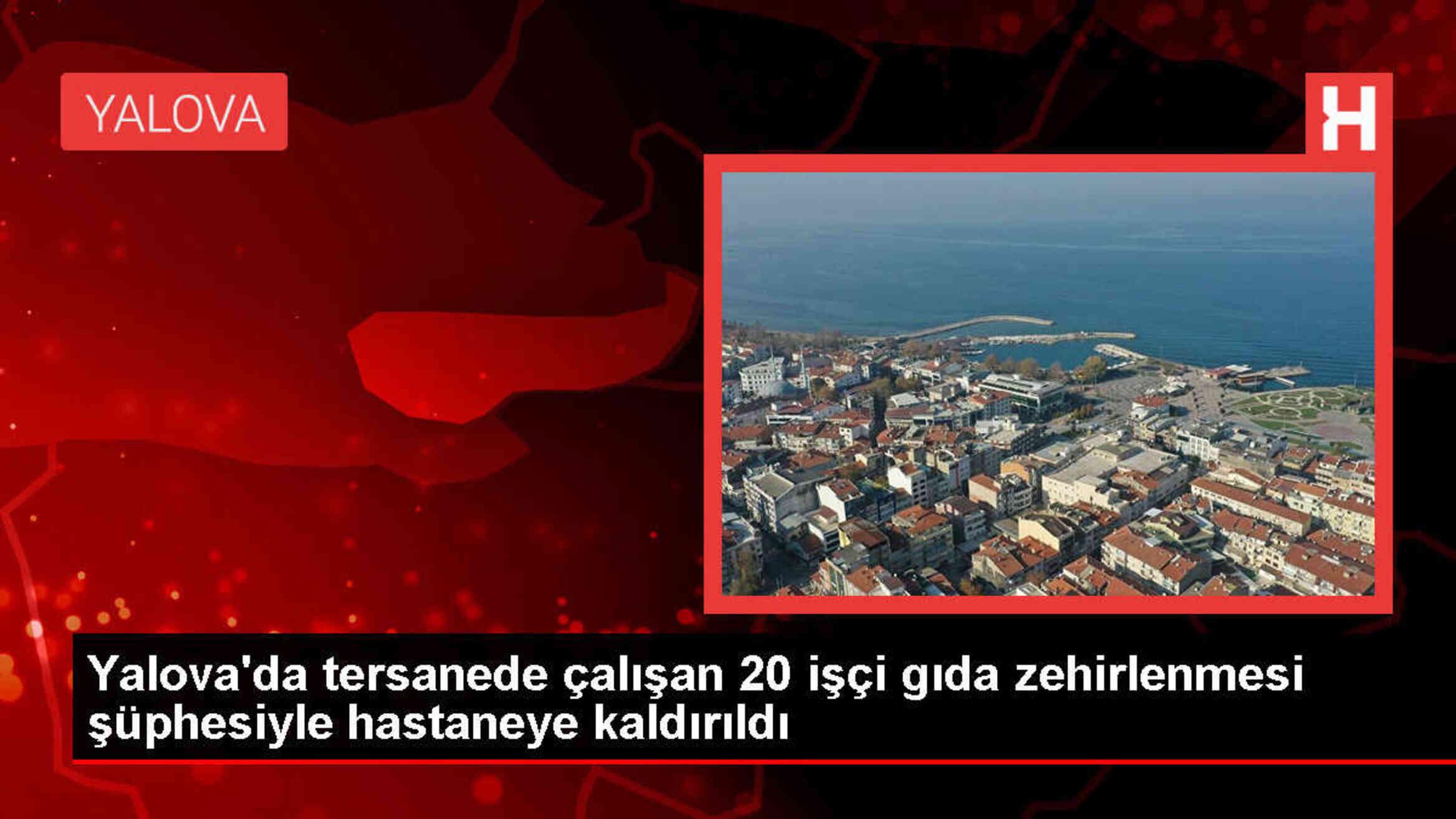 Yalova'da Tersanede Akşam Yemeği Yiyen 20 İşçi Zehirlendi