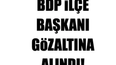 Kck Operasyonu Kapsamında Bdp İlçe Başkanı Gözaltına Alındı
