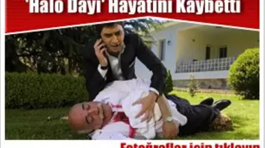 'Halo Dayı Hayatını Kaybetti' İddiası