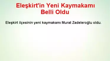 Eleşkirt'in Yeni Kaymakamı Belli Oldu