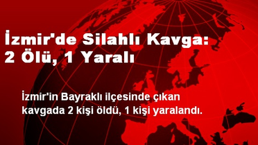 İzmir'de Silahlı Kavga: 2 Ölü, 1 Yaralı