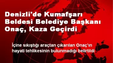 Denizli Kumafşarı Belediye Başkanı Kaza Geçirdi